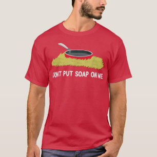 Don't Put Soap On Me T-Shirt