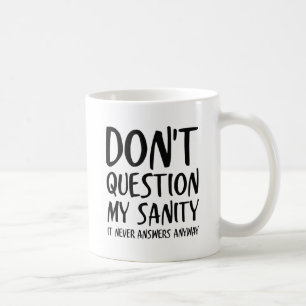 Don't Question My Sanity Coffee Mug