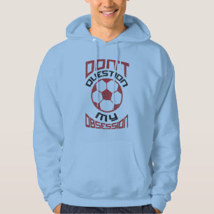 Don't Question My Soccer Obsession Hoodie