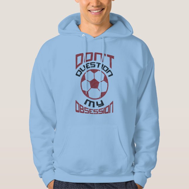 Don't Question My Soccer Obsession Hoodie (Front)