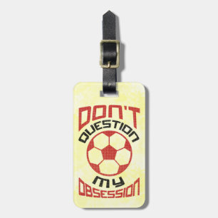 Don't Question My Soccer Obsession Luggage Tag