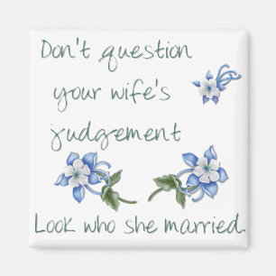 Don't Question your Wife's Judgment Magnet