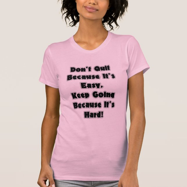 Don't Quit Because It's Easy Shirt (Front)
