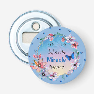 Don't Quit Before Miracle Happens   Blue Floral  Bottle Opener