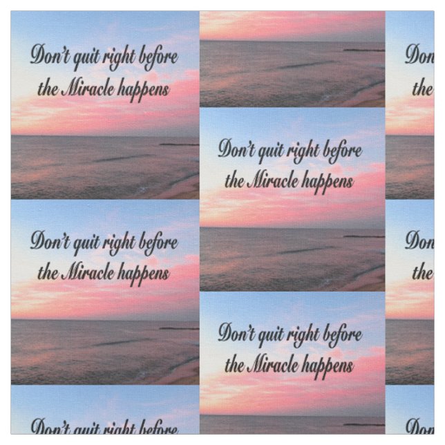DON'T QUIT BEFORE THE MIRACLES HAPPEN SUNRISE FABRIC (Swatch)