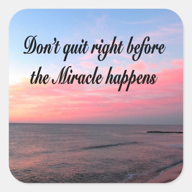 DON'T QUIT BEFORE THE MIRACLES HAPPEN SUNRISE SQUARE STICKER (Front)