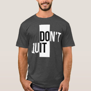 Dont Quit Motivational Quotes T-Shirt