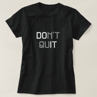 Don't Quit - T Shirt
