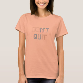 Don't Quit - T Shirt