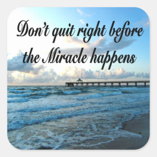 DON'T QUIT THERE ARE MIRACLES HAPPENING SQUARE STICKER