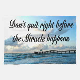 DON'T QUIT THERE ARE MIRACLES HAPPENING TEA TOWEL