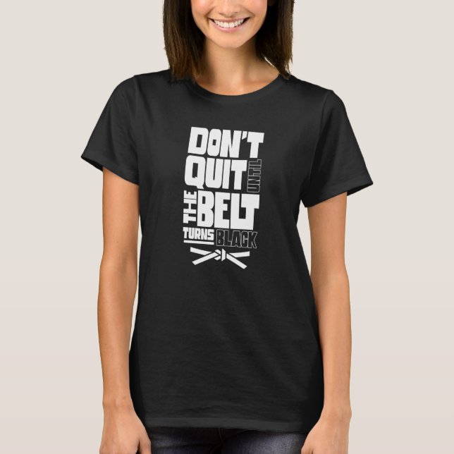 Don't Quit Until The Belt Turns Black Black Belt M T-Shirt (Front)