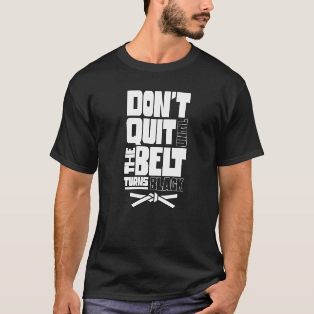 Don't Quit Until The Belt Turns Black Black Belt M T-Shirt (Front)