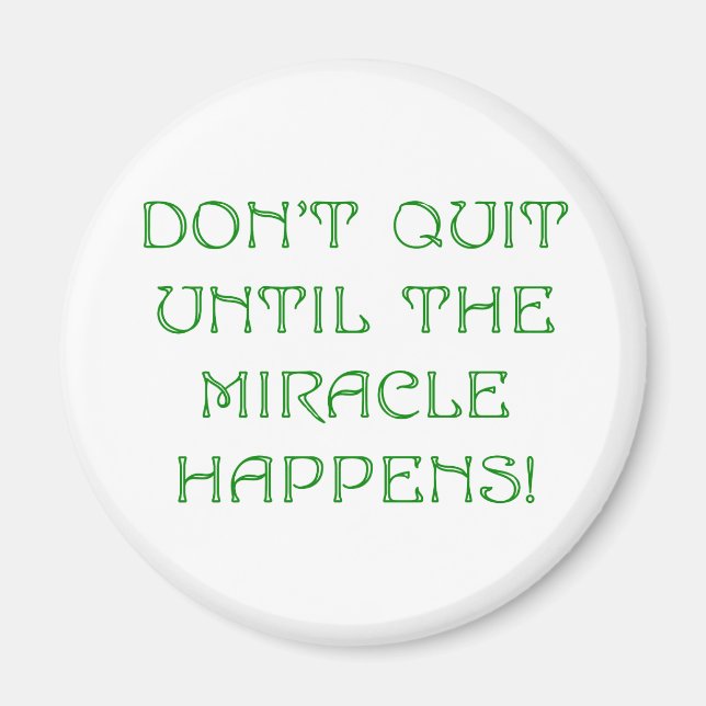 Don't Quit Until The Miracle Happens! Magnet (Front)