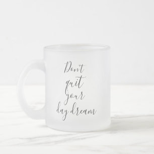 Don't Quit Your Day Dream  Frosted Glass Coffee Mug