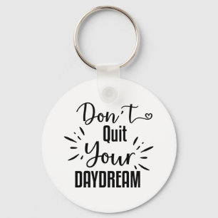 Don't Quit Your Daydream Key Ring