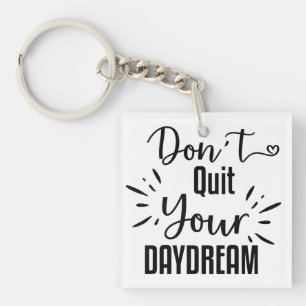 Don't Quit Your Daydream Key Ring