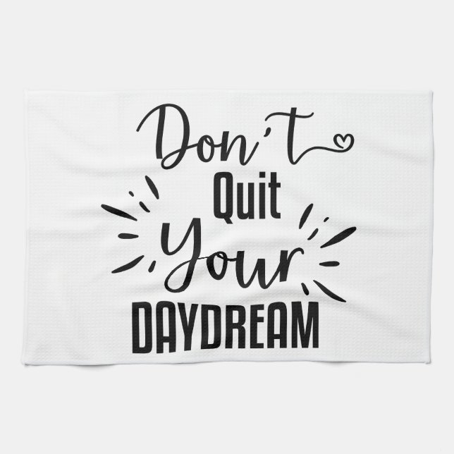 Don't Quit Your Daydream Tea Towel (Horizontal)