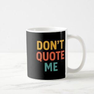 Don't Quote Me Coffee Mug