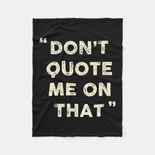 Don't Quote Me On That Funny Silly Insring Famous  Fleece Blanket