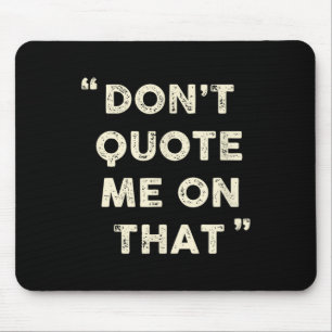 Don't Quote Me On That Funny Silly Insring Famous  Mouse Mat