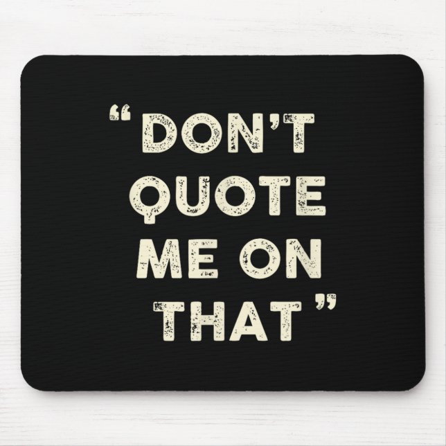 Don't Quote Me On That Funny Silly Insring Famous  Mouse Mat (Front)