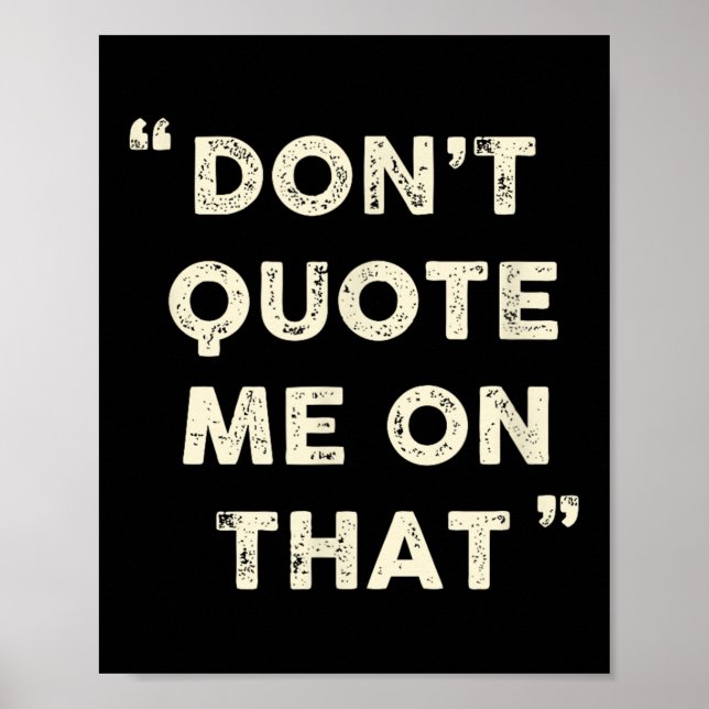 Don't Quote Me On That Funny Silly Insring Famous  Poster (Front)