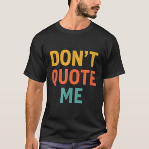 Don't Quote Me T-Shirt