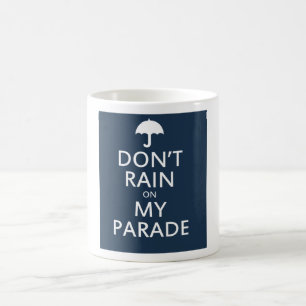 Don't rain on my parade coffee mug