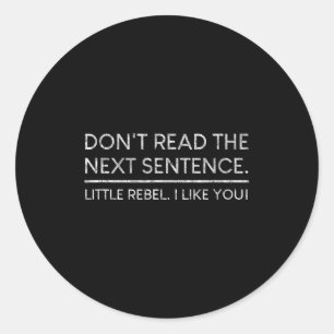 Dont Read The Next Sentence Rebel Quote I Men Wome Classic Round Sticker