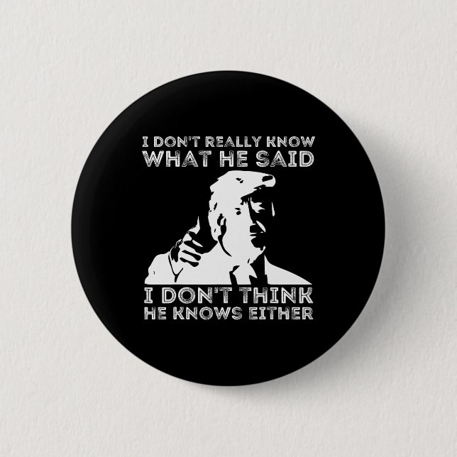 Don't Really Know What He Said Funny Pro Voting Tr 6 Cm Round Badge (Front)