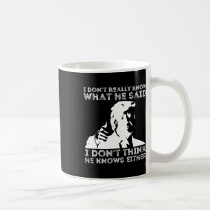 Don't Really Know What He Said Funny Pro Voting Tr Coffee Mug