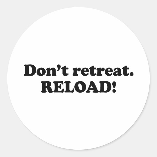 Don't retreat. Reload. Classic Round Sticker (Front)
