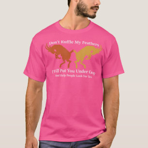 Don'T Ruffle My Feathers I Will Put You Under Coop T-Shirt