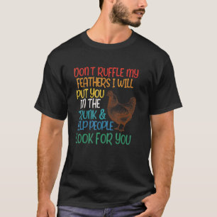 Don't Ruffle My Feathers I'll Put You In The Trunk T-Shirt