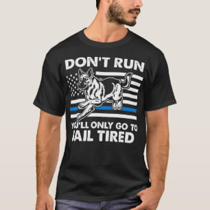 Dont run youll only go to jail tired cool K9 T-Shirt