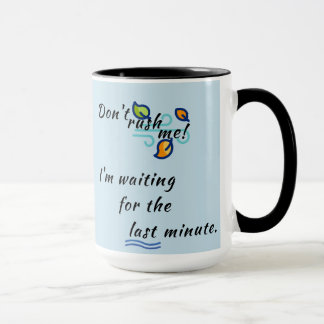 "Don't rush me!" Coffee/Tea Mug