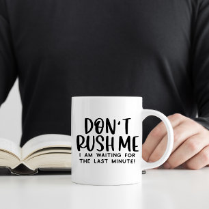 Don't Rush Me, Funny Sarcastic Procrastination  Coffee Mug