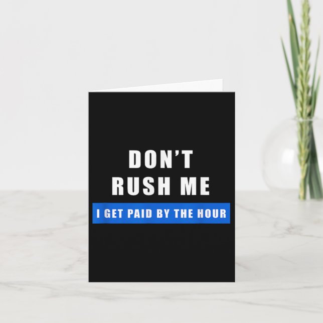 Don't Rush Me I Get Paid By The Hour - Funny Work  Card (Front)