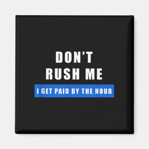 Don't Rush Me I Get Paid By The Hour - Funny Work Magnet