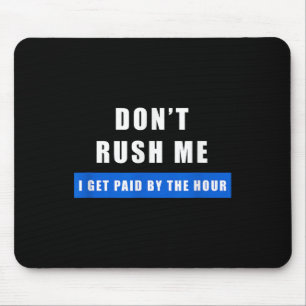 Don't Rush Me I Get Paid By The Hour - Funny Work  Mouse Mat
