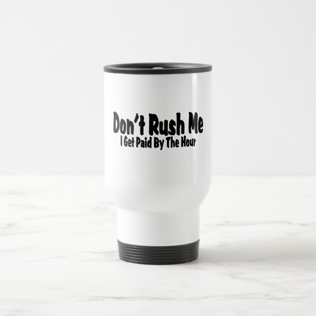 Don't Rush Me I Get Paid By The Hour Travel Mug (Center)