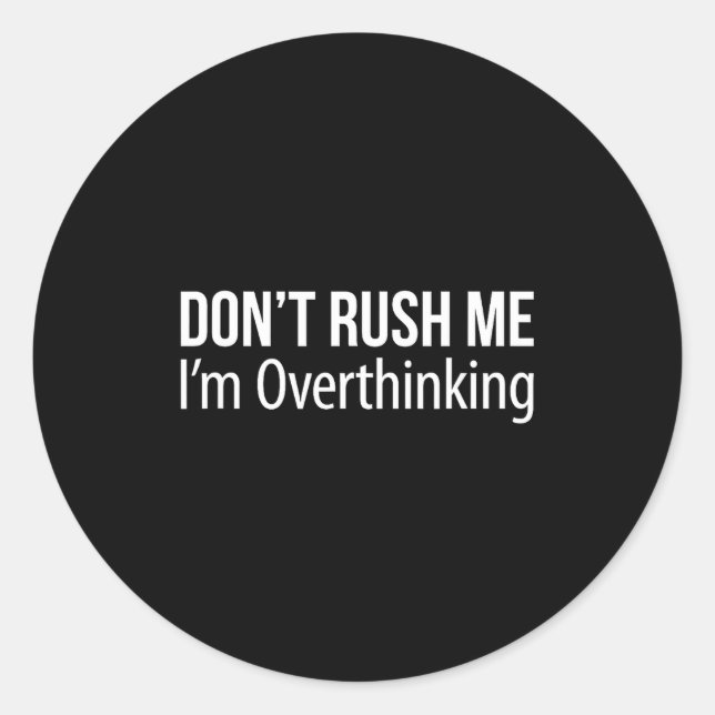 Don't Rush Me - I'm Overthinking -  Classic Round Sticker (Front)