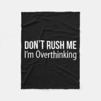 Don't Rush Me - I'm Overthinking - 