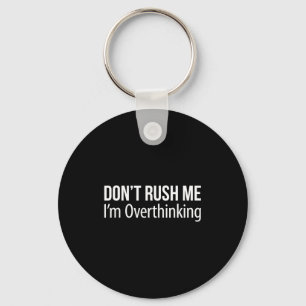 Don't Rush Me - I'm Overthinking -  Key Ring