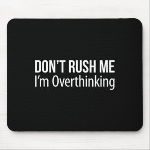 Don't Rush Me - I'm Overthinking -  Mouse Mat