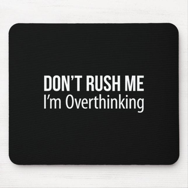 Don't Rush Me - I'm Overthinking -  Mouse Mat (Front)