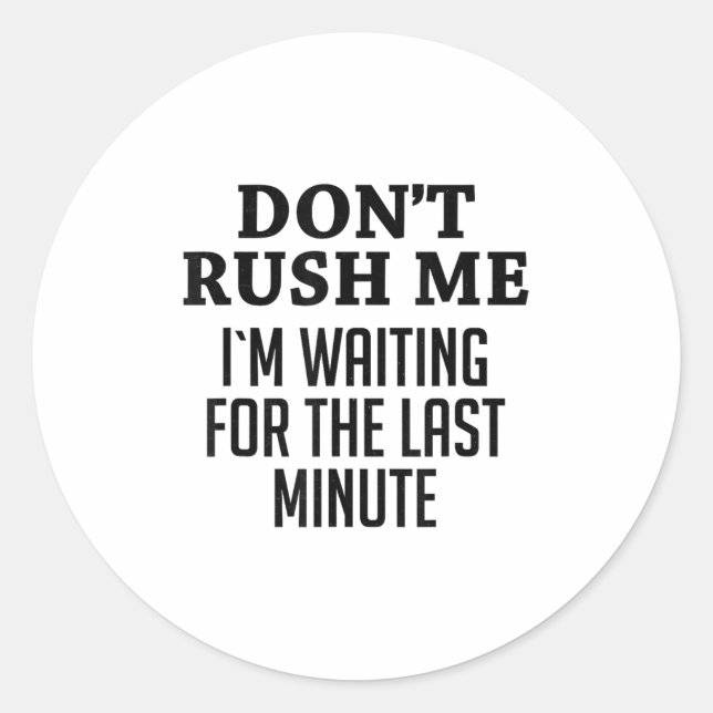 Don't Rush Me I'm Waiting For The Last Minute Funn Classic Round Sticker (Front)