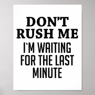Don't Rush Me I'm Waiting For The Last Minute Funn Poster