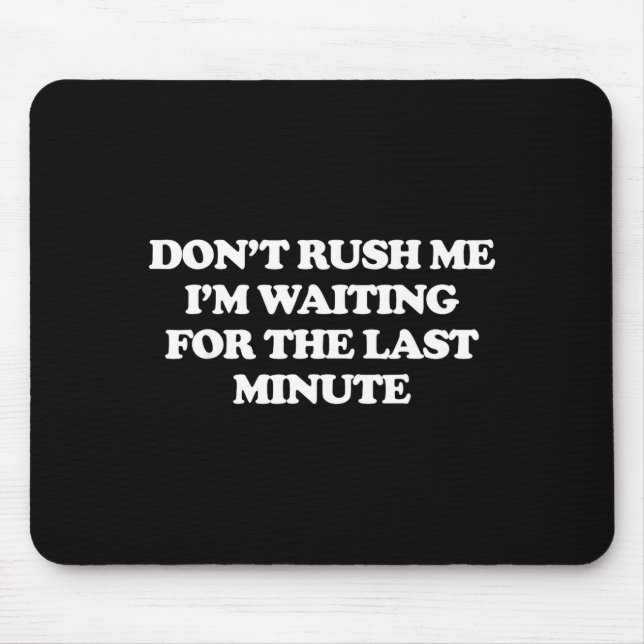 Dont Rush Me Im Waiting For The Last Minute  Mouse Mat (Front)